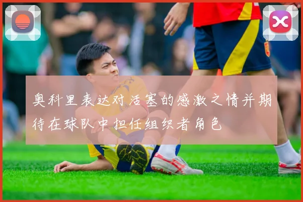奥科里表达对活塞的感激之情并期待在球队中担任组织者角色