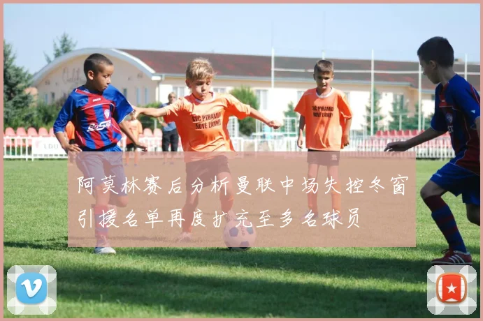 阿莫林赛后分析曼联中场失控冬窗引援名单再度扩充至多名球员
